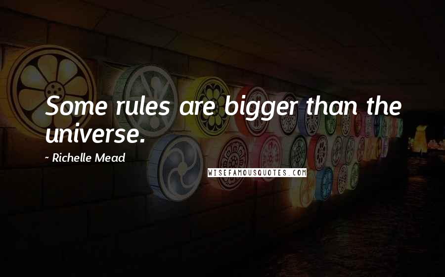 Richelle Mead Quotes: Some rules are bigger than the universe.