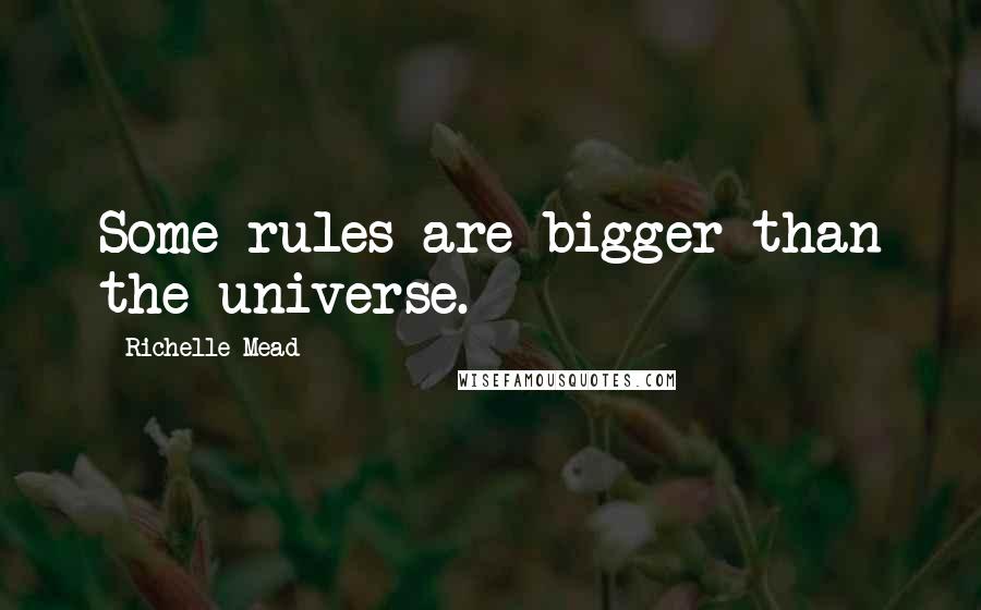 Richelle Mead Quotes: Some rules are bigger than the universe.