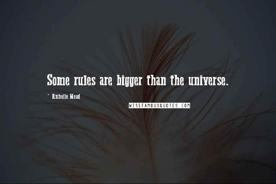 Richelle Mead Quotes: Some rules are bigger than the universe.