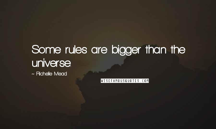 Richelle Mead Quotes: Some rules are bigger than the universe.