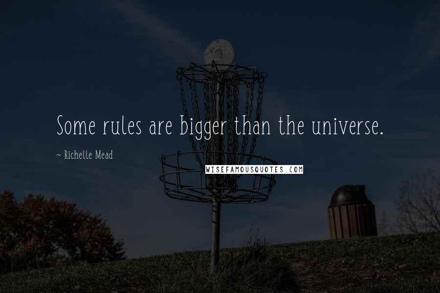 Richelle Mead Quotes: Some rules are bigger than the universe.