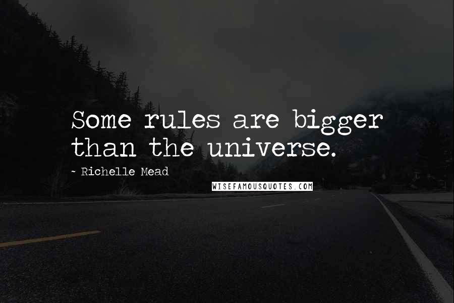 Richelle Mead Quotes: Some rules are bigger than the universe.