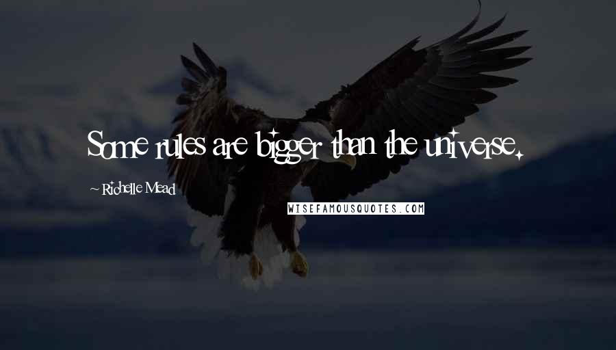 Richelle Mead Quotes: Some rules are bigger than the universe.