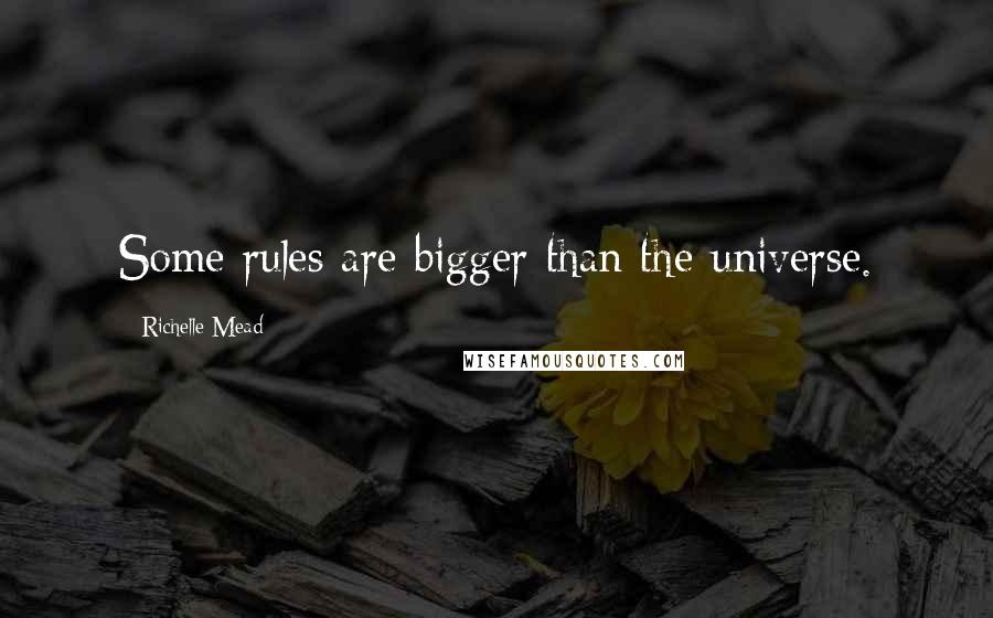 Richelle Mead Quotes: Some rules are bigger than the universe.