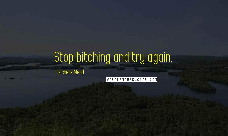 Richelle Mead Quotes: Stop bitching and try again.