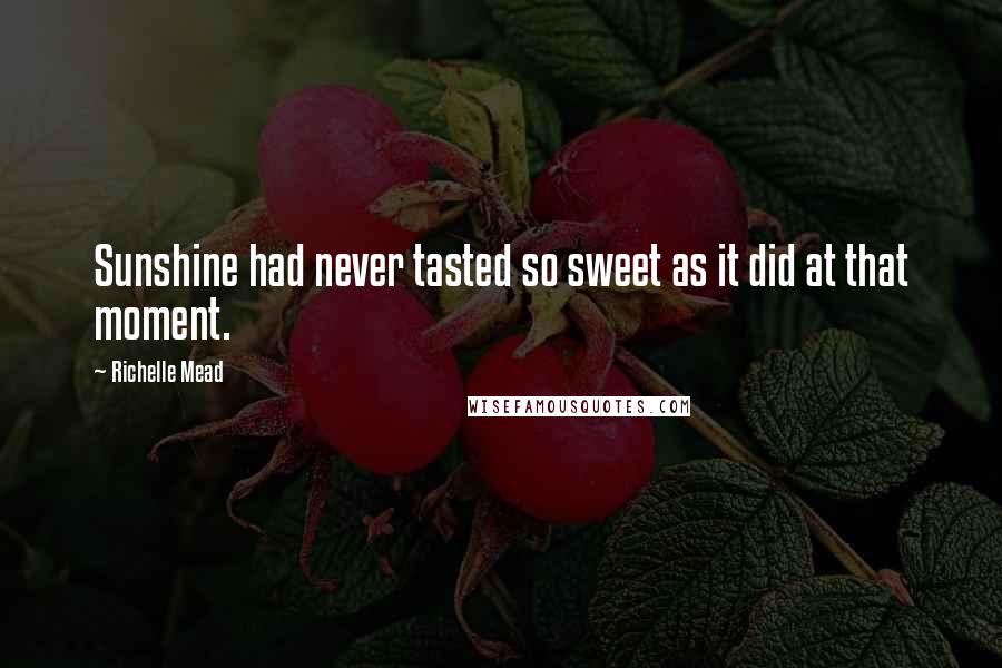 Richelle Mead Quotes: Sunshine had never tasted so sweet as it did at that moment.
