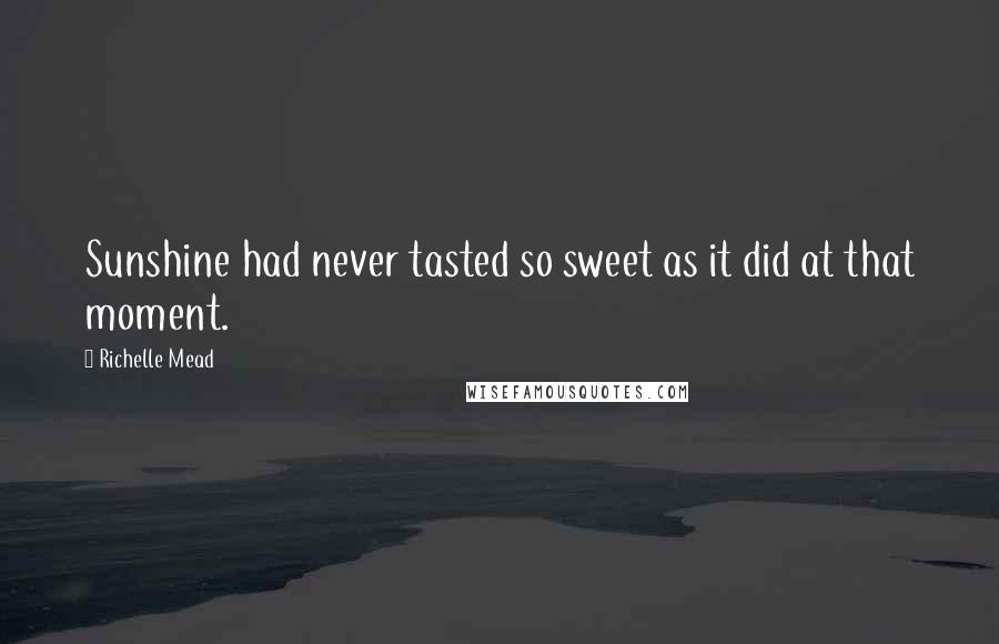 Richelle Mead Quotes: Sunshine had never tasted so sweet as it did at that moment.