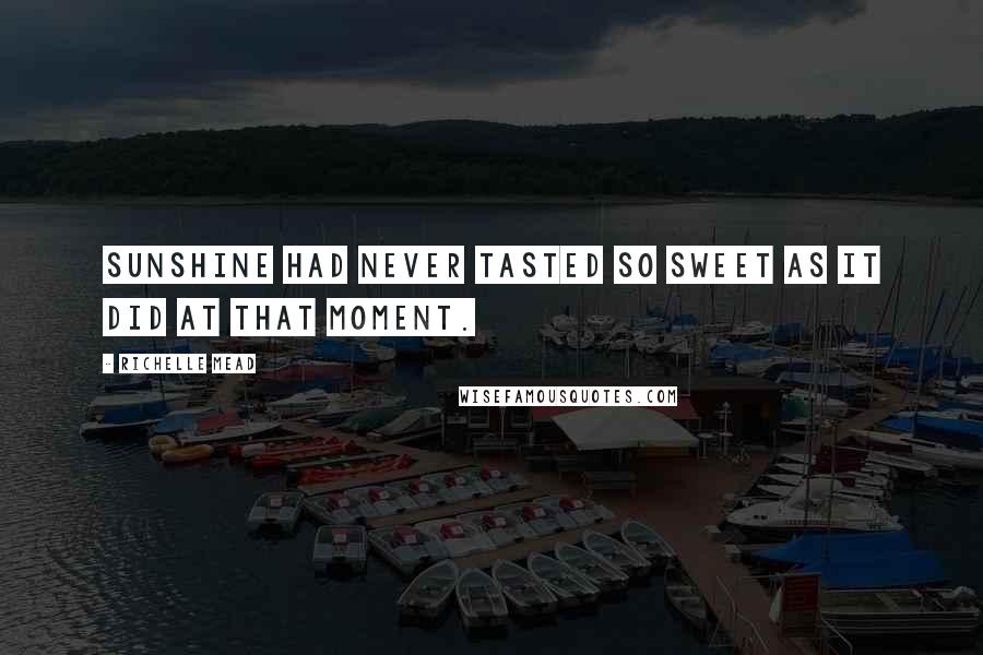 Richelle Mead Quotes: Sunshine had never tasted so sweet as it did at that moment.