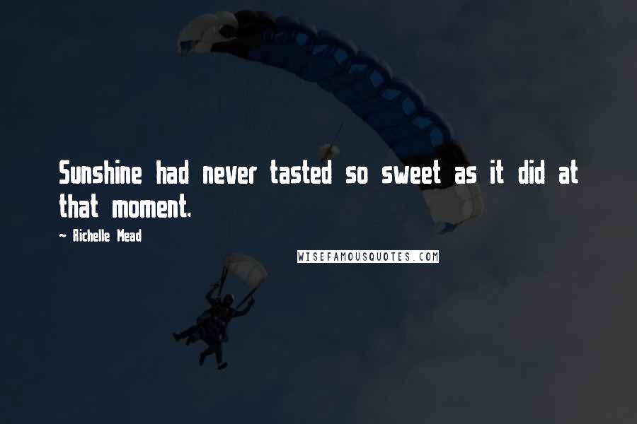 Richelle Mead Quotes: Sunshine had never tasted so sweet as it did at that moment.