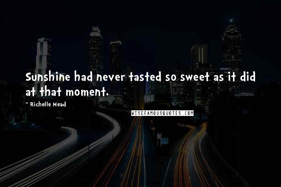 Richelle Mead Quotes: Sunshine had never tasted so sweet as it did at that moment.