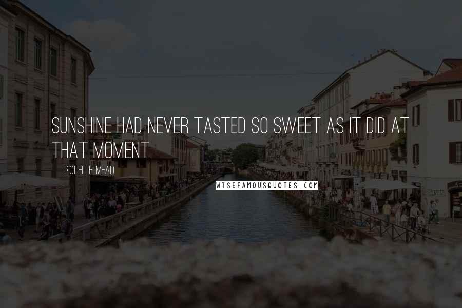 Richelle Mead Quotes: Sunshine had never tasted so sweet as it did at that moment.
