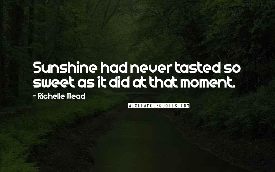 Richelle Mead Quotes: Sunshine had never tasted so sweet as it did at that moment.
