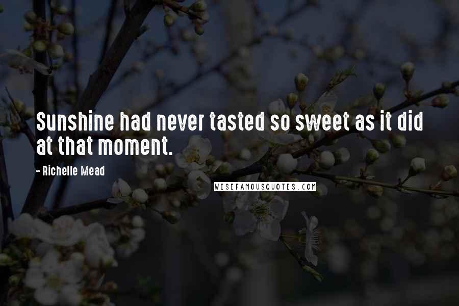 Richelle Mead Quotes: Sunshine had never tasted so sweet as it did at that moment.