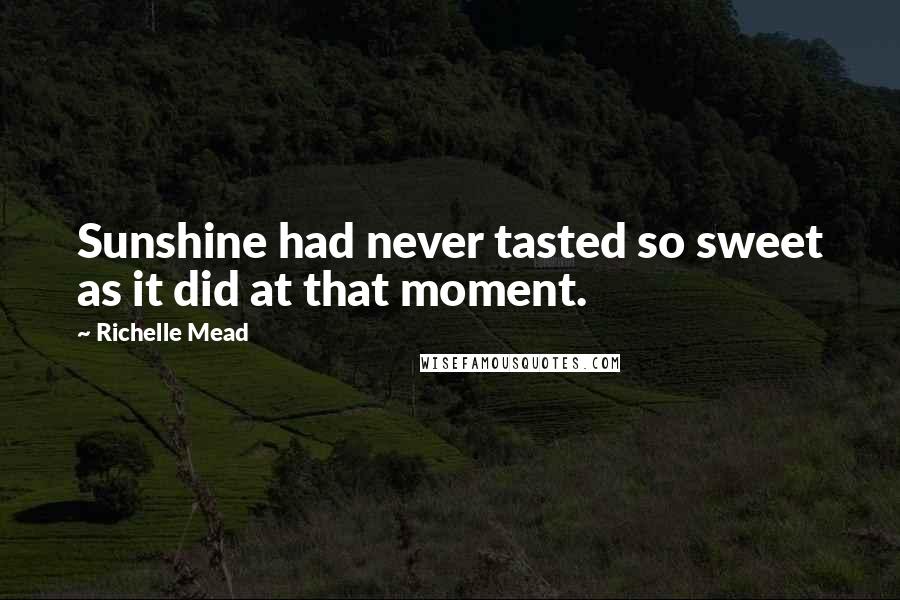 Richelle Mead Quotes: Sunshine had never tasted so sweet as it did at that moment.