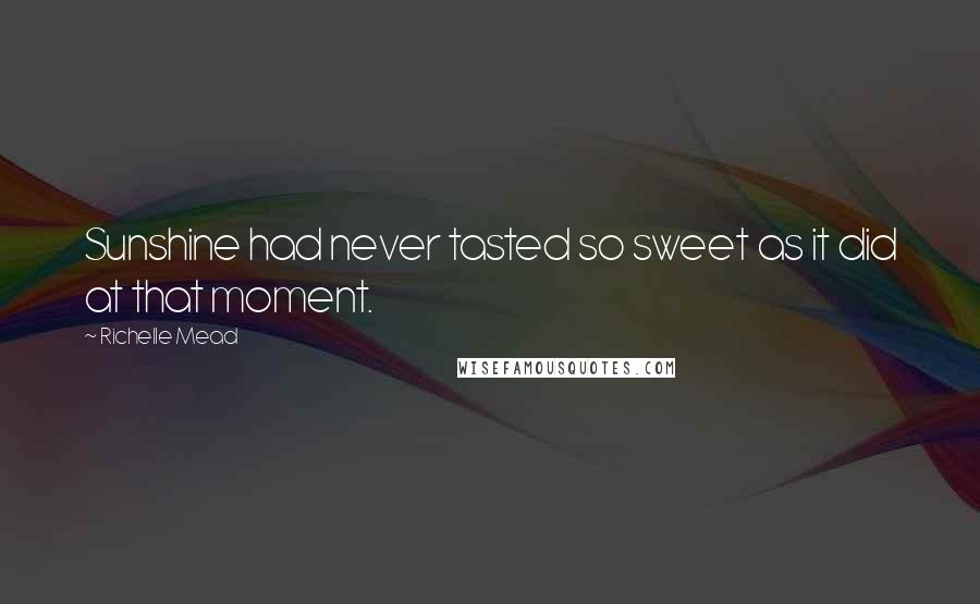 Richelle Mead Quotes: Sunshine had never tasted so sweet as it did at that moment.