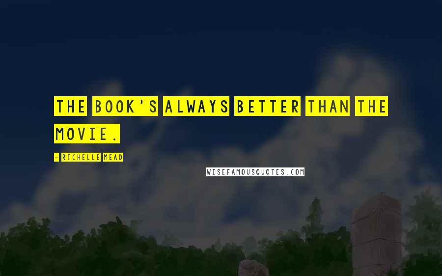 Richelle Mead Quotes: The book's always better than the movie.