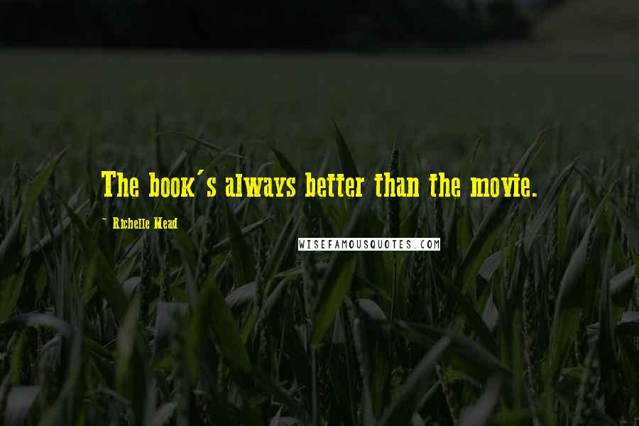 Richelle Mead Quotes: The book's always better than the movie.