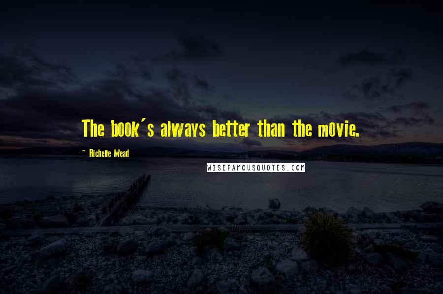 Richelle Mead Quotes: The book's always better than the movie.