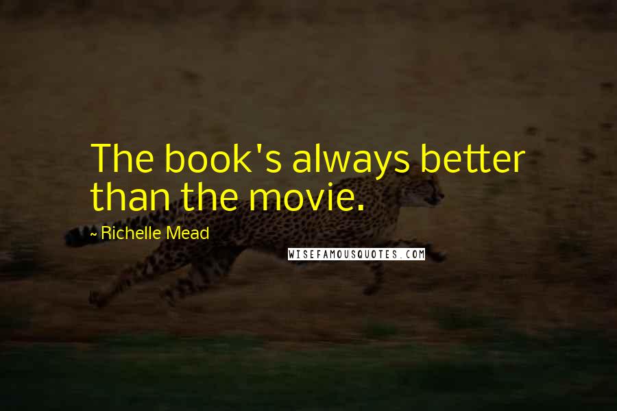 Richelle Mead Quotes: The book's always better than the movie.