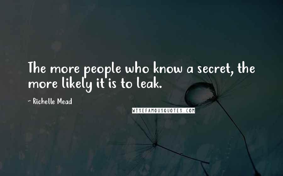 Richelle Mead Quotes: The more people who know a secret, the more likely it is to leak.