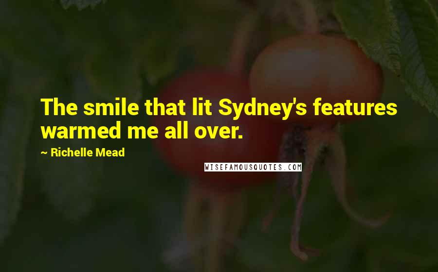 Richelle Mead Quotes: The smile that lit Sydney's features warmed me all over.