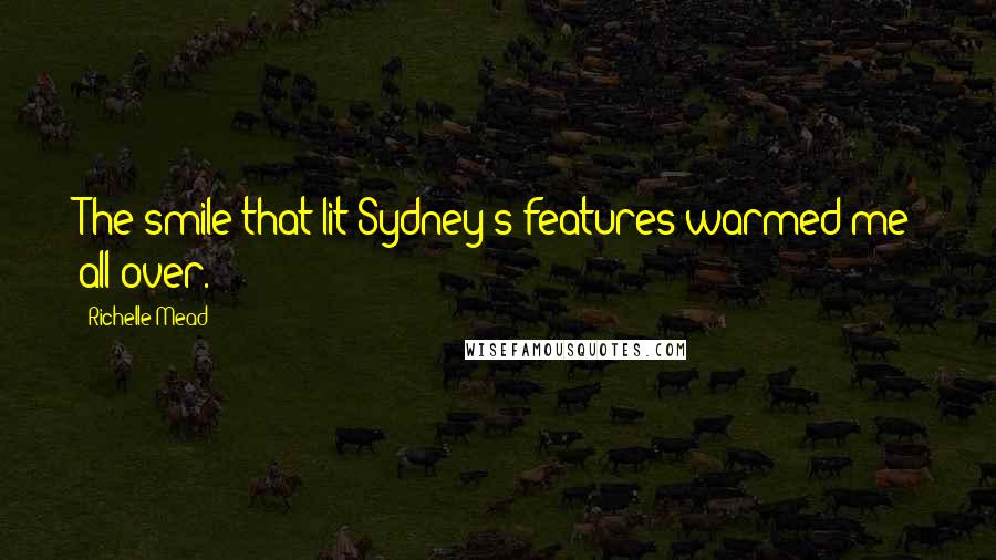 Richelle Mead Quotes: The smile that lit Sydney's features warmed me all over.
