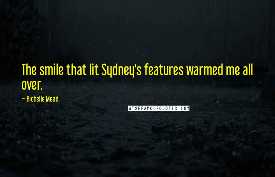 Richelle Mead Quotes: The smile that lit Sydney's features warmed me all over.