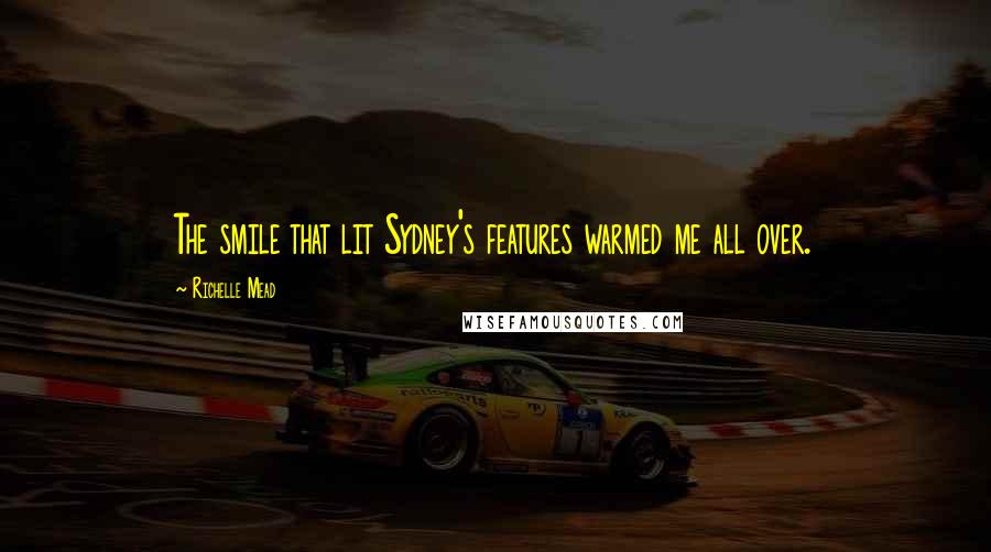 Richelle Mead Quotes: The smile that lit Sydney's features warmed me all over.
