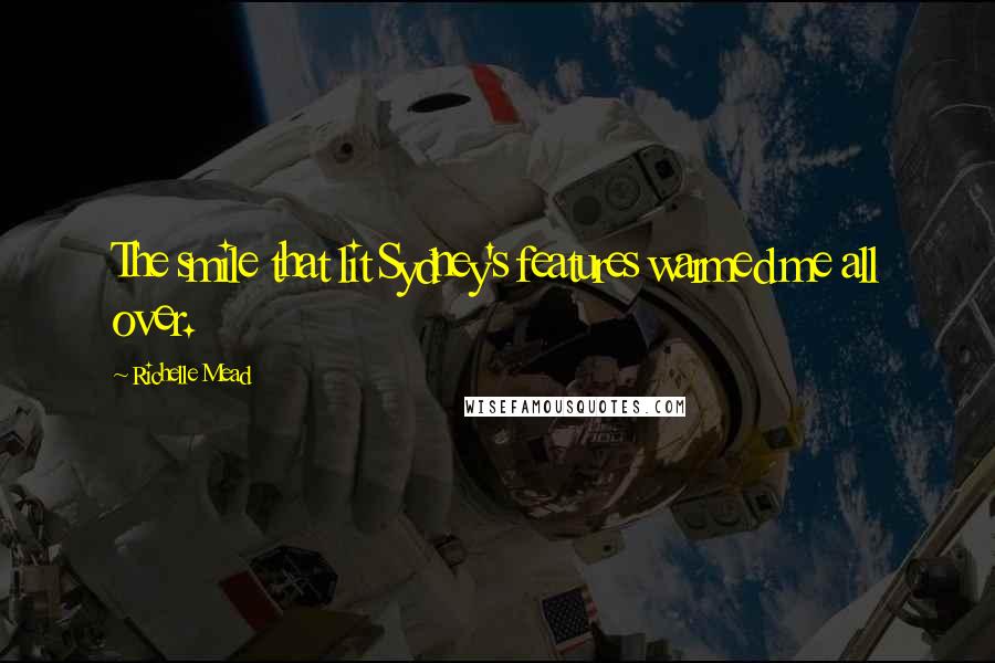 Richelle Mead Quotes: The smile that lit Sydney's features warmed me all over.