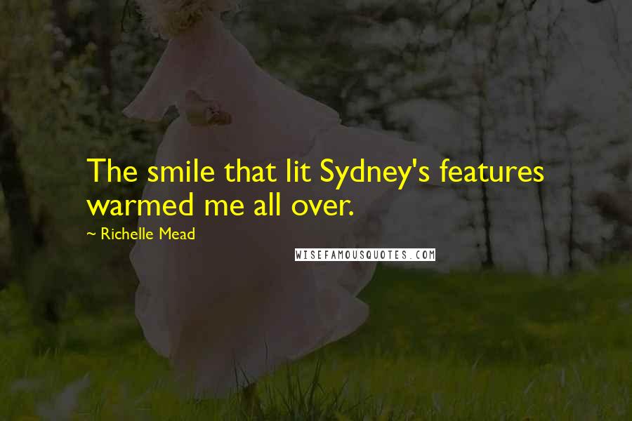 Richelle Mead Quotes: The smile that lit Sydney's features warmed me all over.