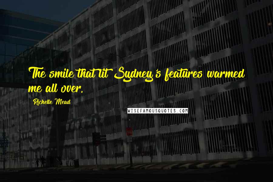 Richelle Mead Quotes: The smile that lit Sydney's features warmed me all over.