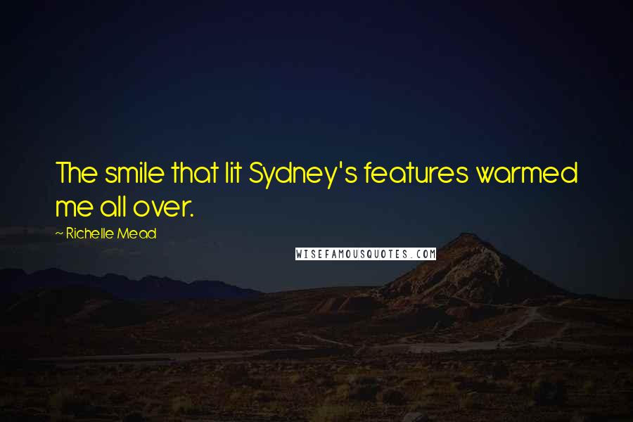 Richelle Mead Quotes: The smile that lit Sydney's features warmed me all over.