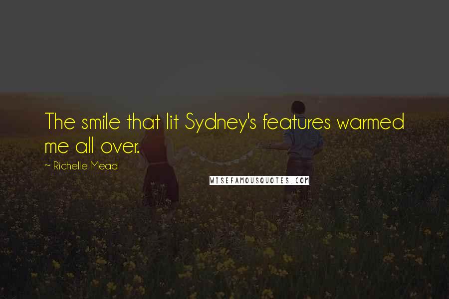 Richelle Mead Quotes: The smile that lit Sydney's features warmed me all over.