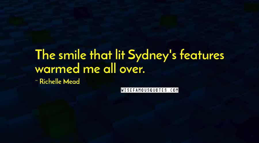Richelle Mead Quotes: The smile that lit Sydney's features warmed me all over.