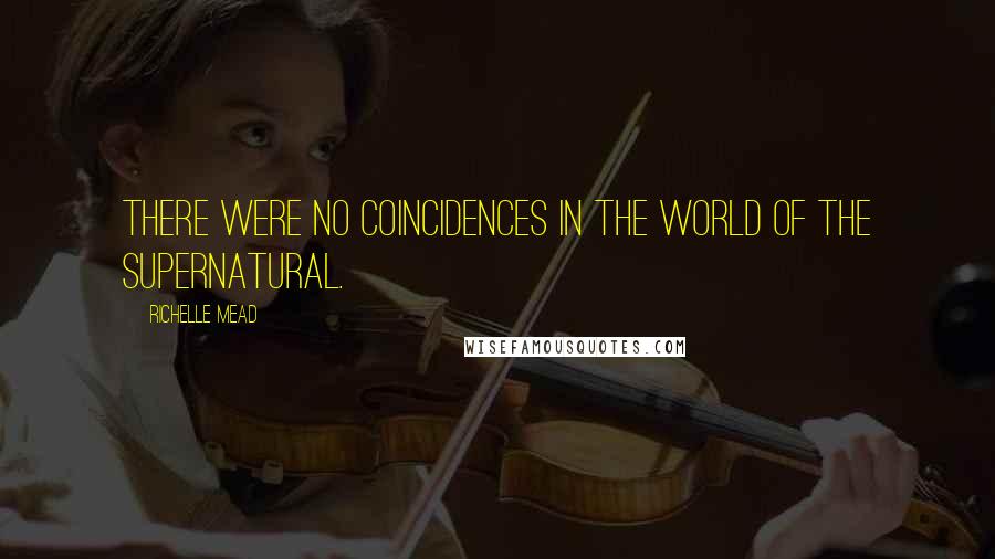 Richelle Mead Quotes: There were no coincidences in the world of the supernatural.