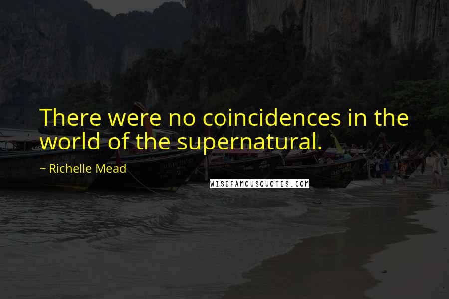 Richelle Mead Quotes: There were no coincidences in the world of the supernatural.