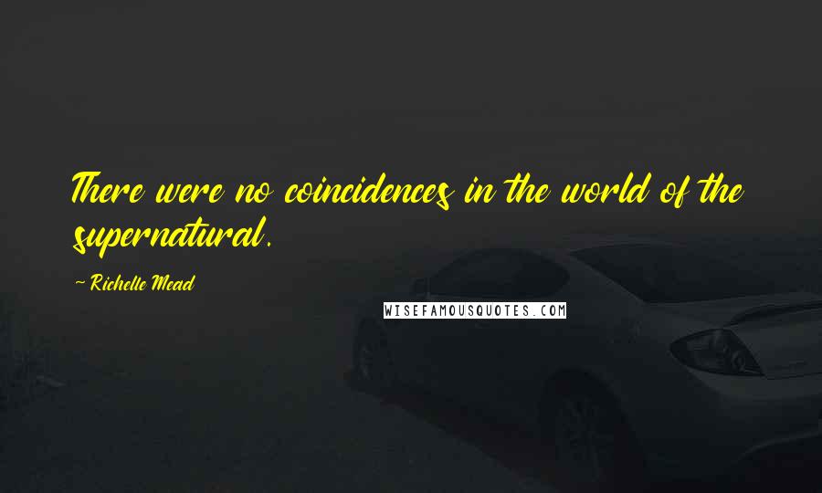 Richelle Mead Quotes: There were no coincidences in the world of the supernatural.