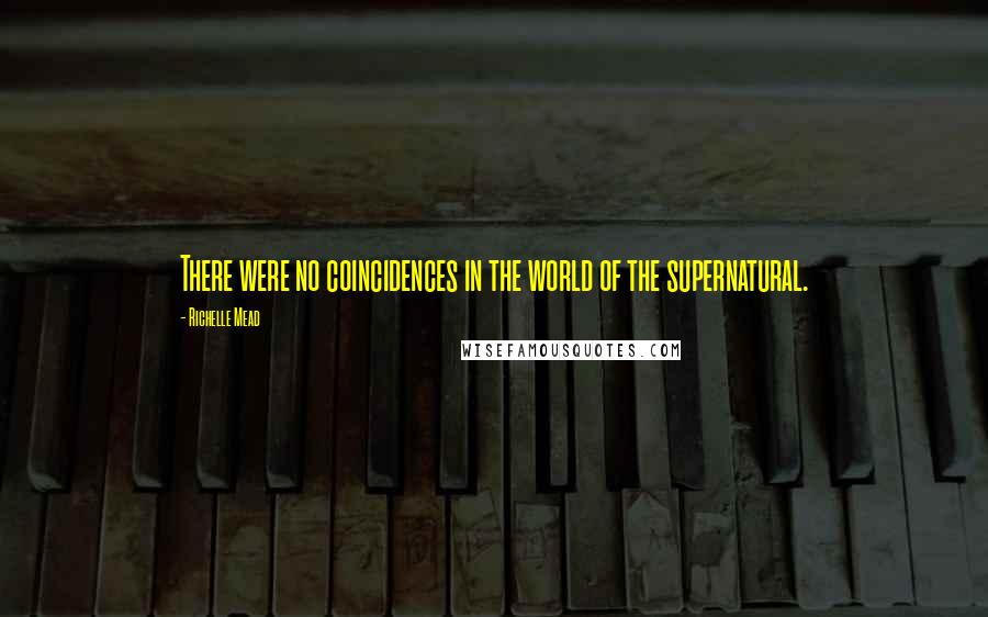 Richelle Mead Quotes: There were no coincidences in the world of the supernatural.