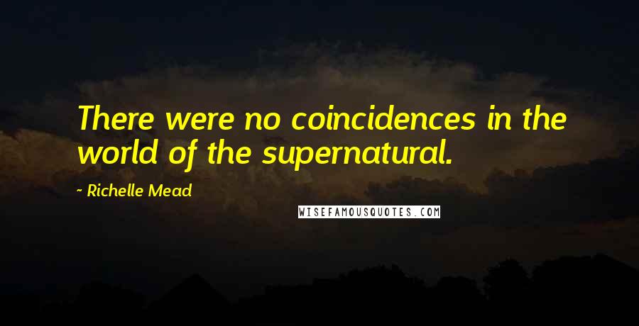 Richelle Mead Quotes: There were no coincidences in the world of the supernatural.