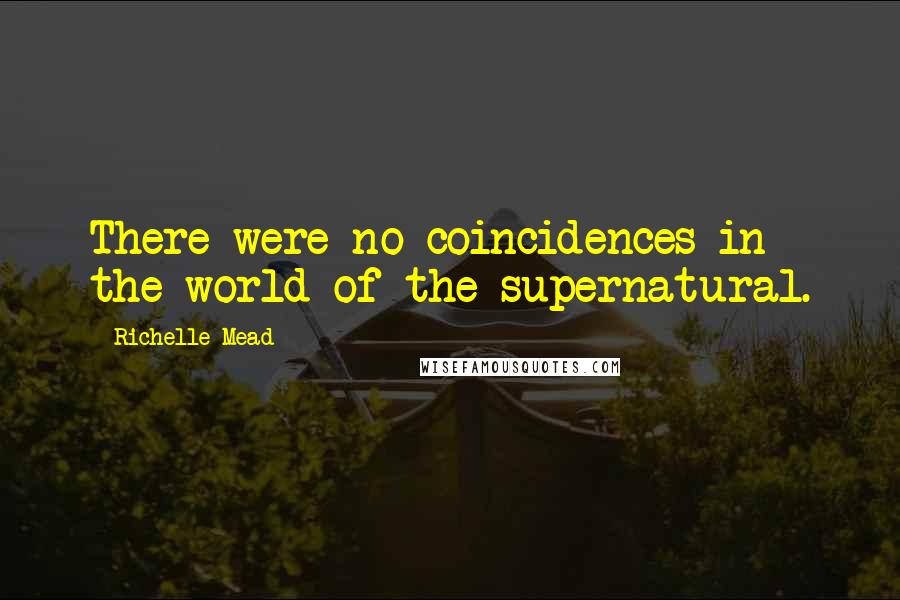 Richelle Mead Quotes: There were no coincidences in the world of the supernatural.