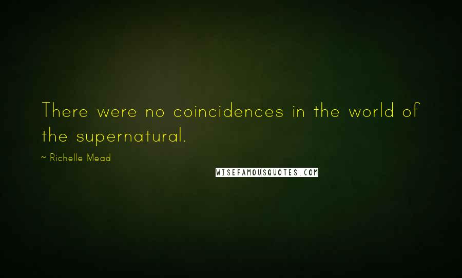 Richelle Mead Quotes: There were no coincidences in the world of the supernatural.