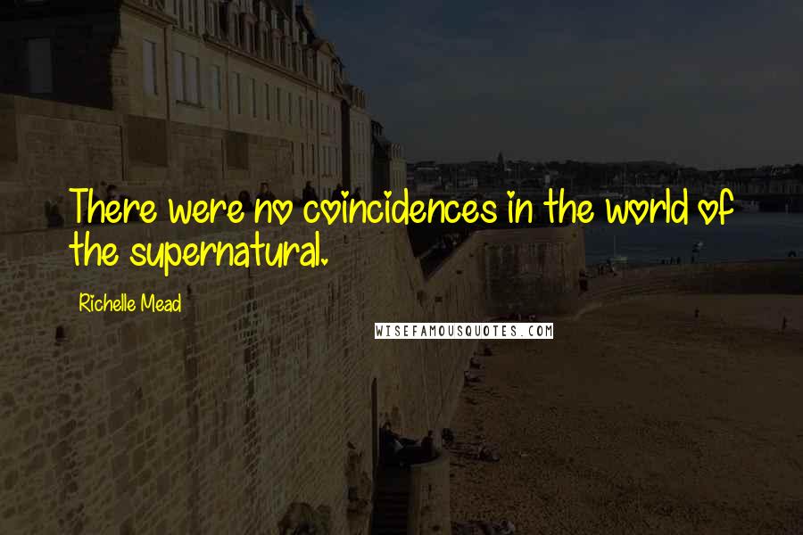 Richelle Mead Quotes: There were no coincidences in the world of the supernatural.