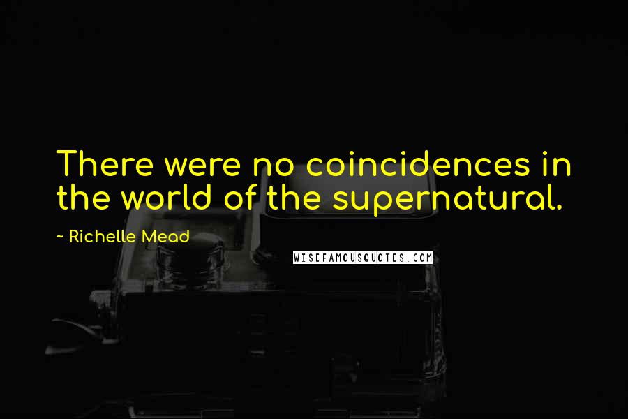 Richelle Mead Quotes: There were no coincidences in the world of the supernatural.