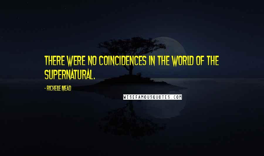 Richelle Mead Quotes: There were no coincidences in the world of the supernatural.