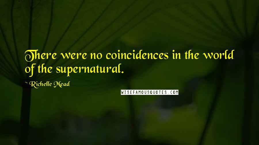 Richelle Mead Quotes: There were no coincidences in the world of the supernatural.