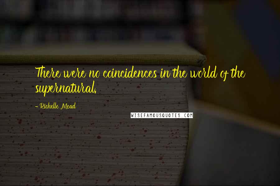 Richelle Mead Quotes: There were no coincidences in the world of the supernatural.