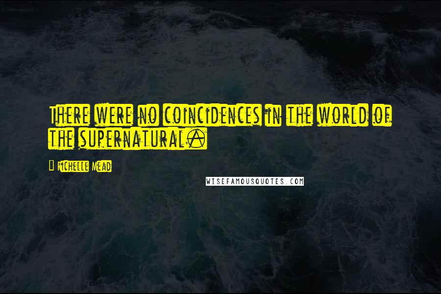 Richelle Mead Quotes: There were no coincidences in the world of the supernatural.