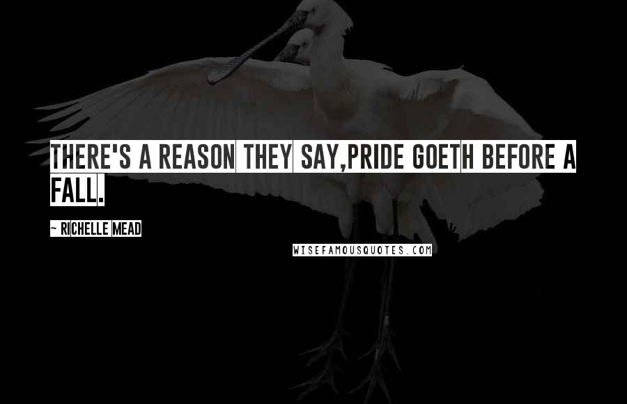 Richelle Mead Quotes: There's a reason they say,Pride goeth before a fall.