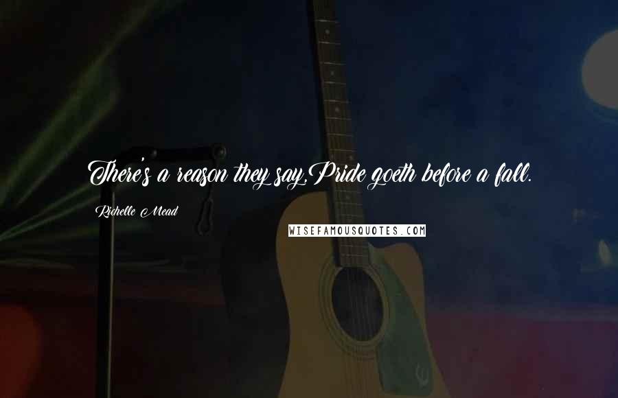 Richelle Mead Quotes: There's a reason they say,Pride goeth before a fall.