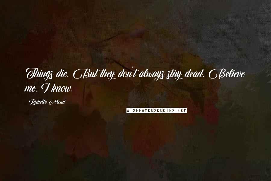 Richelle Mead Quotes: Things die. But they don't always stay dead. Believe me, I know.
